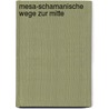 Mesa-Schamanische Wege zur Mitte door Georg O. Gschwandler