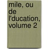 Mile, Ou de L'Ducation, Volume 2 by Jean-Jacques Rousseau