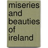 Miseries And Beauties Of Ireland by Jonathan Binns