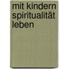 Mit Kindern Spiritualität leben by Cornelia Miskiewicz