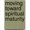 Moving Toward Spiritual Maturity door Neil Pembroke