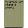 My Dream From Ireland To America door Sheila O'Sullivan Becker