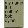 My Name It Is Nothin': Bob Dylan by Richard Klein