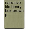 Narrative Life Henry Box Brown P door Henry Box Brown