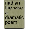 Nathan The Wise; A Dramatic Poem by Gotthold Ephraim Lessing