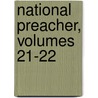 National Preacher, Volumes 21-22 by Unknown