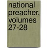 National Preacher, Volumes 27-28 by Unknown