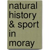Natural History & Sport In Moray by Charles St. John