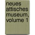 Neues Attisches Museum, Volume 1
