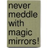 Never Meddle With Magic Mirrors! door Kate Umansky