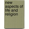 New Aspects of Life and Religion by Henry F.A. Pratt