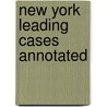 New York Leading Cases Annotated door Hiram Morris Rogers