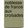 Noblesse de France Aux Croisades by Anonymous Anonymous