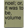 Noel; Or, It Was To Be, Volume I by Skelton Yorke Robert Baker