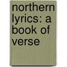 Northern Lyrics: A Book Of Verse door Onbekend