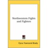 Northwestern Fights And Fighters by Ll D. Cyrus Townsend Brady