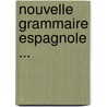 Nouvelle Grammaire Espagnole ... door Auguste-Louis Josse