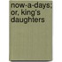 Now-A-Days; Or, King's Daughters