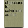 Objections To Calvinism As It Is by Randolph Sinks Foster
