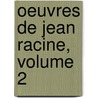 Oeuvres de Jean Racine, Volume 2 door Jean Racine