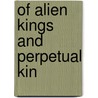 Of Alien Kings And Perpetual Kin by Manuela Palmeirim
