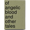 Of Angelic Blood and Other Tales door Phillip D. Collins