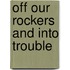 Off Our Rockers and Into Trouble