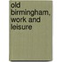 Old Birmingham, Work And Leisure