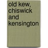 Old Kew, Chiswick And Kensington by Lloyd Charles Sanders