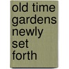 Old Time Gardens Newly Set Forth door Alice Morse Earle