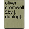 Oliver Cromwell £By J. Dunlop]. door John Dunlop