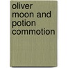 Oliver Moon And Potion Commotion by Sue Mongredien