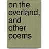 On The Overland, And Other Poems door Frederick Mortimer Clapp