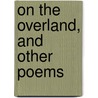 On The Overland, And Other Poems door Onbekend