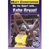 On the Court With... Kobe Bryant by Matt Christopher