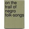 On the Trail of Negro Folk-Songs door Dorothy Scarborough