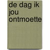 De dag ik jou ontmoette by Jos Libbrecht