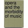 Opera And The Morbidity Of Music door University Joseph Kerman