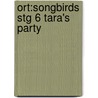 Ort:songbirds Stg 6 Tara's Party by Julia Donaldson