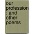 Our Profession : And Other Poems