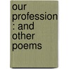 Our Profession : And Other Poems door Jared Barhite