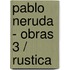 Pablo Neruda - Obras 3 / Rustica