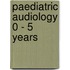 Paediatric Audiology 0 - 5 Years