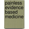 Painless Evidence Based Medicine by Leonila F. Dans
