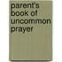 Parent's Book Of Uncommon Prayer