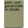 Park- und Gartenziele im Ländle by Dieter Buck