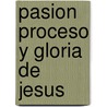 Pasion Proceso y Gloria de Jesus by Jorge Grau Carreo