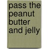 Pass the Peanut Butter and Jelly door Beth Robinson