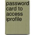Password Card To Access Iprofile