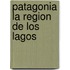 Patagonia La Region de Los Lagos